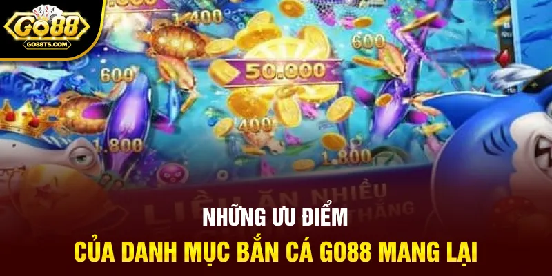 Những ưu điểm của danh mục bắn cá GO88 mang lại