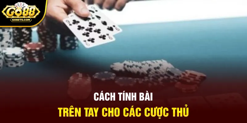 Cách tính bài trên tay cho các cược thủ